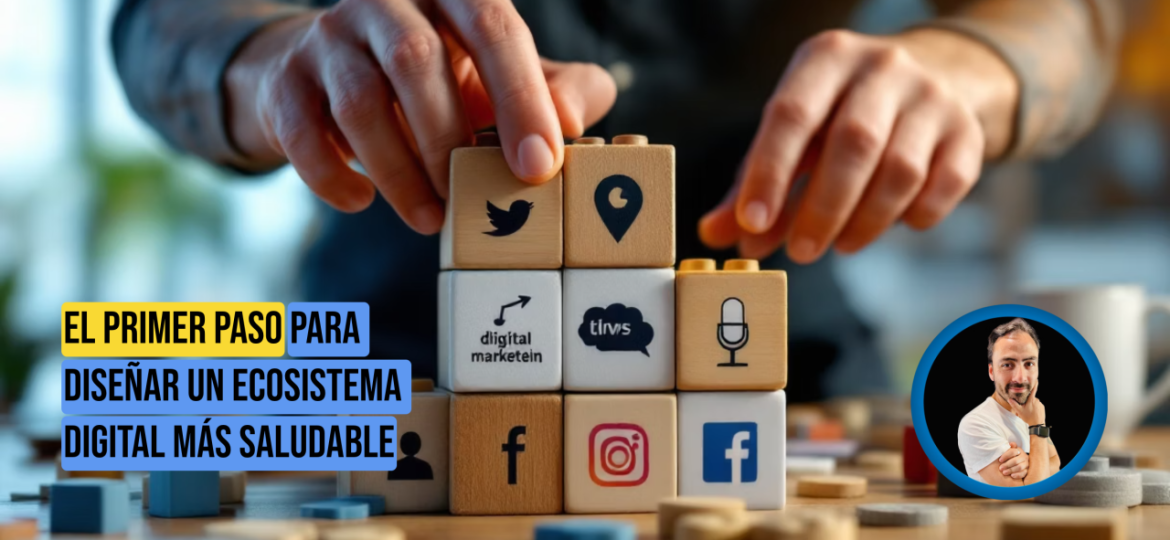 El Primer Paso para Diseñar un Ecosistema Digital Más Saludable