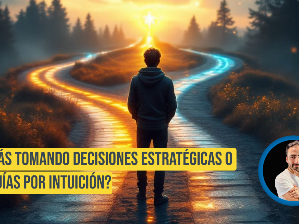¿Estás Tomando Decisiones Estratégicas o Te Guías por Intuición?